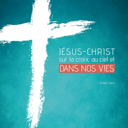 Jésus, sur la croix, au ciel et dans nos vies