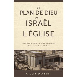Le plan de Dieu pour Israël et l’Église Comprendre la prophétie selon une interprétation littérale, grammaticale et historique 
