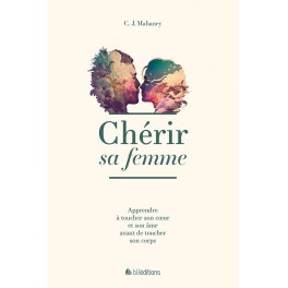 Chérir sa femme Apprendre à toucher son cœur et son âme avant de toucher son corp