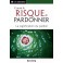 Courir le risque de pardonner La signification du pardon
