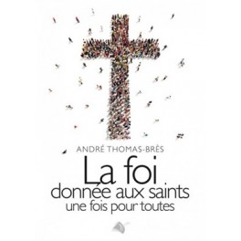La foi donnée aux saints une fois pour toutes La foi donnée aux saints une fois pour toutes