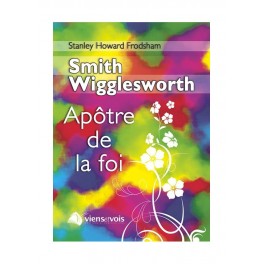 Smith Wigglesworth Apôtre De La Foi