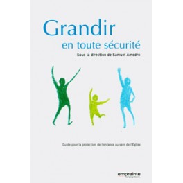 Grandir En Toute Sécurité. Guide Pour La Protection De L’Enfance Au Sein De L’Église