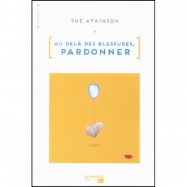 Au-Delà Des Blessures. Pardonner