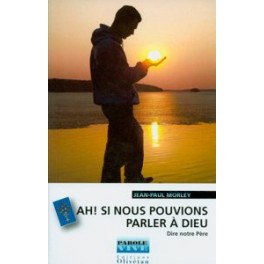 Ah Si Nous Pouvions Parler À Dieu Dire Notre Père Ah Si Nous Pouvions Parler À Dieu Dire Notre Père