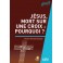 Jésus, mort sur une croix : pourquoi ?