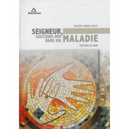 Recueil De Prière Seigneur, Soutiens-Moi Dans Ma Maladie Recueil De Prière Seigneur, Soutiens-Moi Dans Ma Maladie