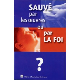 Sauve Par Les Oeuvres Ou Par La Foi? Sauve Par Les Oeuvres Ou Par La Foi?